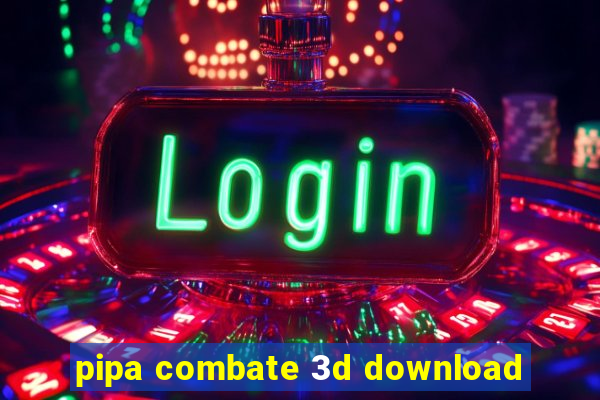 pipa combate 3d download